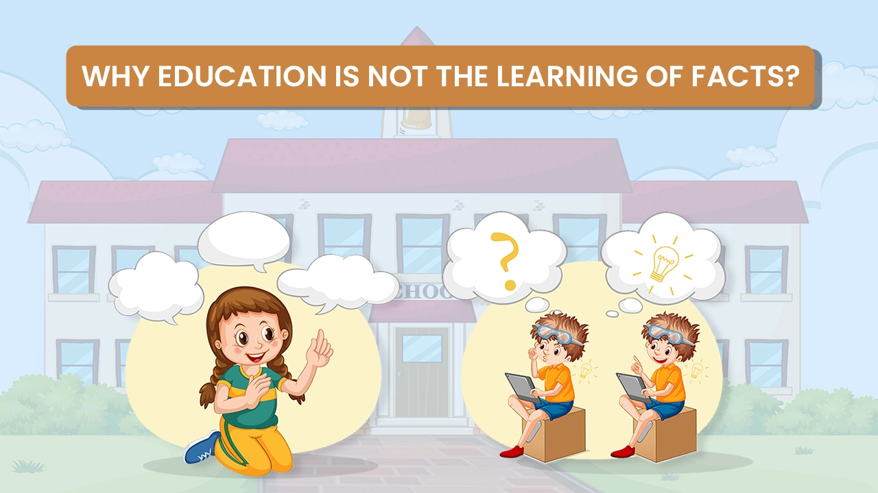 education is not the learning of facts