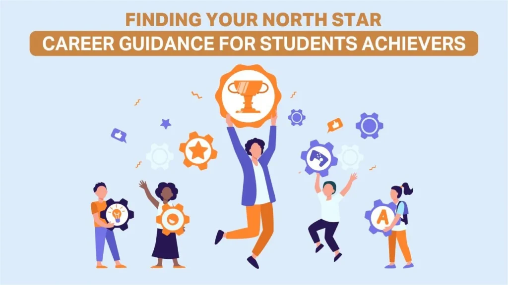 Finding Your North Star: Career Guidance For Students Achievers career guidance for students