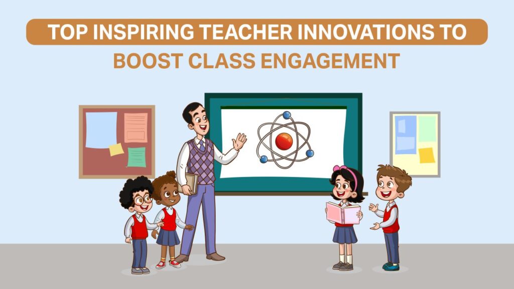Top Inspiring Teacher Innovations To Boost Class Engagement top inspiring teacher innovations to boost class engagement