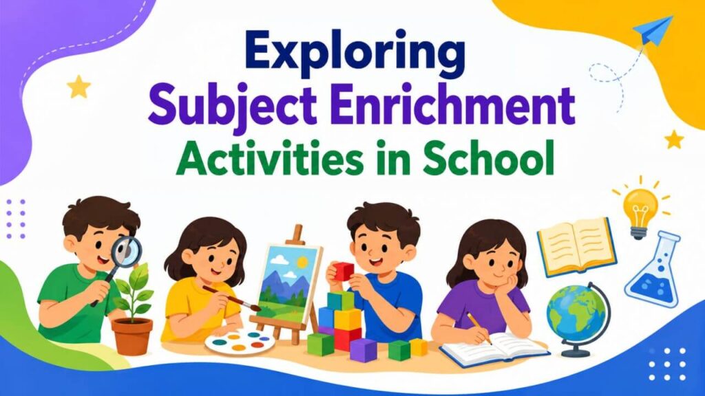 Best Subject Enrichment Activity Ideas for Students exploring subject enrichment activities in school
