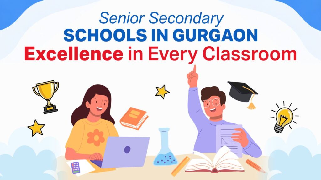 Senior Secondary Schools in Gurgaon: What to Look For! senior secondary schools in gurgaon excellence in every classroom