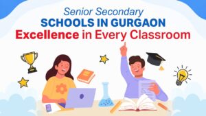 Read more about the article Senior Secondary Schools in Gurgaon: What to Look For!